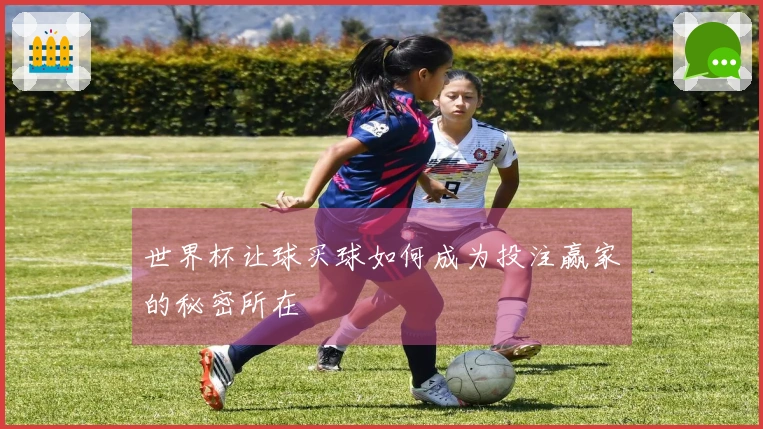 世界杯让球买球如何成为投注赢家的秘密所在