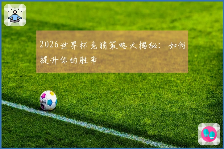 2026世界杯竞猜策略大揭秘：如何提升你的胜率